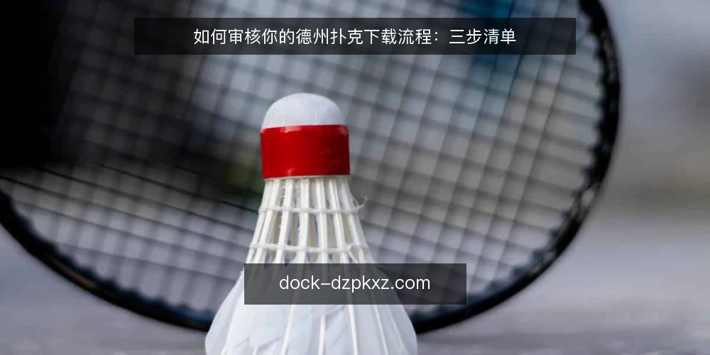 如何审核你的德州扑克下载流程：三步清单 — 为什么现在需要审核下载流程 配图