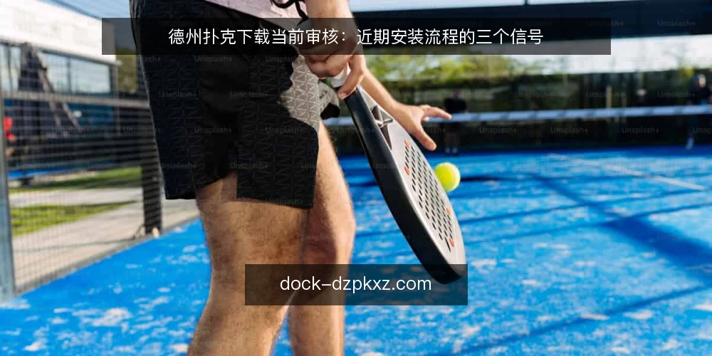 德州扑克下载当前审核：近期安装流程的三个信号 — 为什么现在要审核下载流程 配图