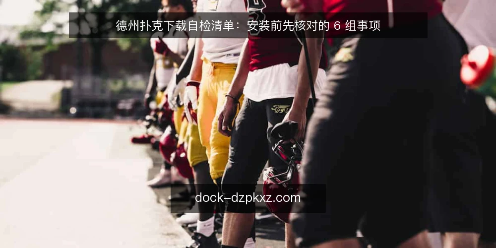 德州扑克下载自检清单：安装前先核对的 6 组事项 — 为什么现在要做一次下载自检 配图
