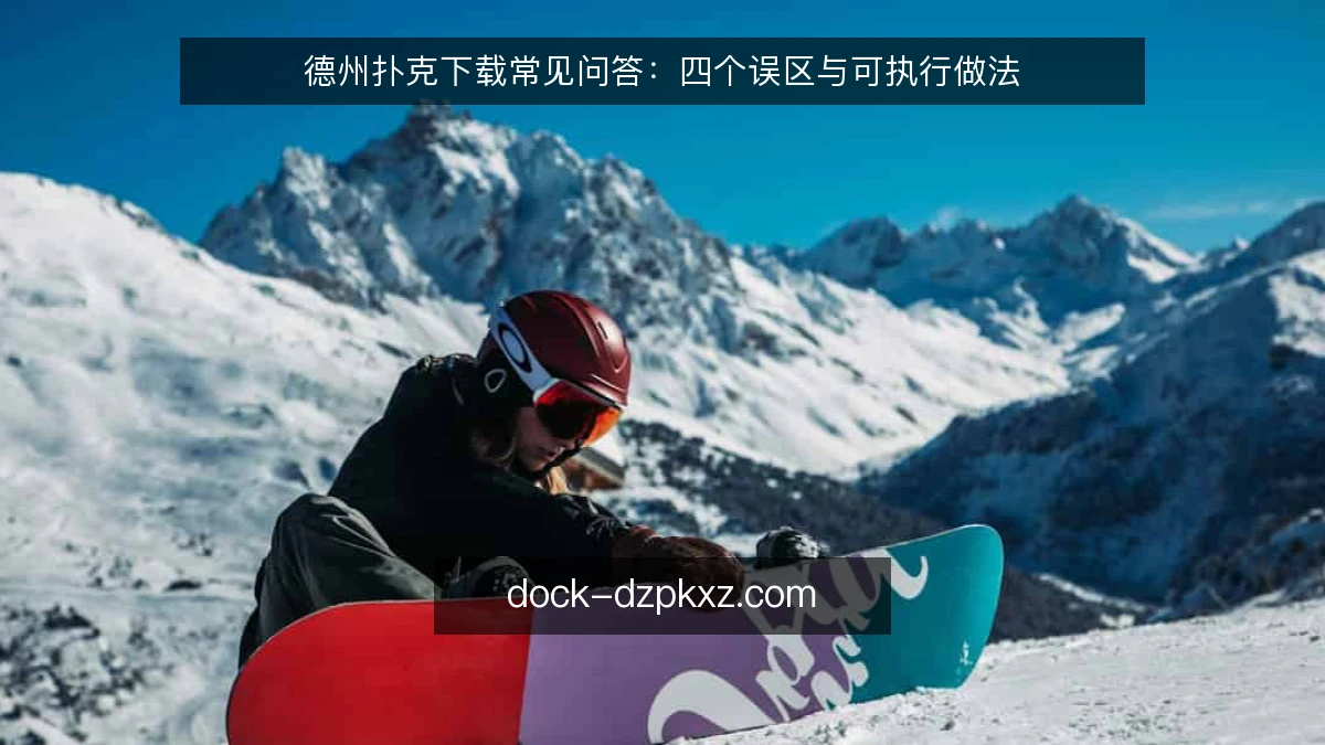 德州扑克下载常见问答：四个误区与可执行做法